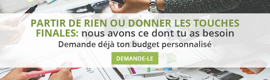 Partir de rien ou donner les touches finales : nous avons ce dont tu as besoin. Demande déjà ton budget personnalisé.