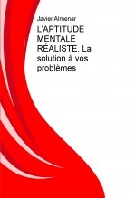 L’APTITUDE MENTALE RÉALISTE, La solution à vos problèmes L’APTITUDE MENTALE RÉALISTE, La solution à vos problèmes