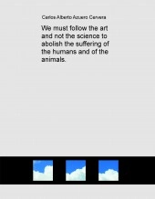 Libro We must follow the art and not the science to abolish the suffering of the humans and of the animals., autor Extcaac777 Libro We must follow the art and not the science to abolish the suffering of the humans and of the animals., autor Extcaac777