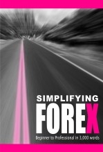 SIMPLIFYING FOREX "Beginner to Professional in 3,000 words" SIMPLIFYING FOREX "Beginner to Professional in 3,000 words"