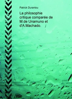 La philosophie critique comparée de M.de Unamuno et d'A.Machado.