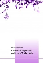 Livre Lecture de la pensée poétique d'A.Machado, auteur Patrick Durantou Livre Lecture de la pensée poétique d'A.Machado, auteur Patrick Durantou