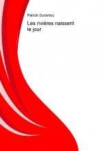 Livre Les rivières naissent le jour, auteur Patrick Durantou Livre Les rivières naissent le jour, auteur Patrick Durantou