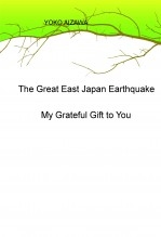 The Great East Japan Earthquake My Grateful Gift to You