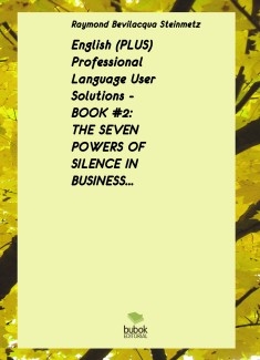 English (PLUS) Professional Language User Solutions - BOOK #2 - THE SEVEN POWERS OF SILENCE IN BUSINESS