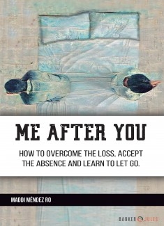 Me after you: How to overcome the loss, accept the absence and learn to let go.