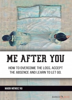 Me after you: How to overcome the loss, accept the absence and learn to let go.