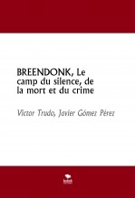 Livre BREENDONK, Le camp du silence, de la mort et du crime, auteur Javier Gómez Pérez Livre BREENDONK, Le camp du silence, de la mort et du crime, auteur Javier Gómez Pérez