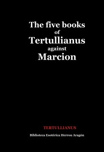 The Five Books of Quintus Sept. Flor. Tertullianus against Marcion