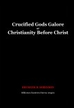 Crucified Gods Galore or Christianity Before Christ