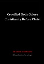 Crucified Gods Galore or Christianity Before Christ