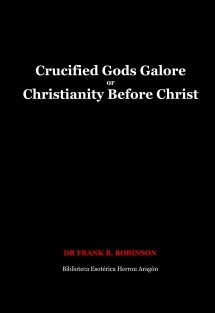 Crucified Gods Galore or Christianity Before Christ