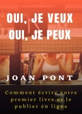Libro OUI, JE VEUX. OUI, JE PEUX. Comment écrire votre premier livre et le publier en ligne, autor Juan Pont Galmés Libro OUI, JE VEUX. OUI, JE PEUX. Comment écrire votre premier livre et le publier en ligne, autor Juan Pont Galmés