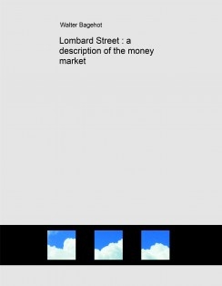 Lombard Street : a description of the money market