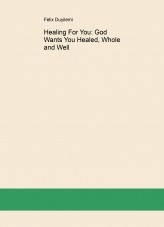 Healing For You: God Wants You Healed, Well and Whole Healing For You: God Wants You Healed, Well and Whole