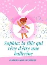 Livre Sophia : la fille qui rêve de devenir une ballerine, auteur Joaquim Carlos Lourenço Livre Sophia : la fille qui rêve de devenir une ballerine, auteur Joaquim Carlos Lourenço