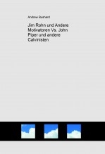 Jim Rohn und Andere Motivatoren Vs. John Piper und andere Calvinisten Jim Rohn und Andere Motivatoren Vs. John Piper und andere Calvinisten