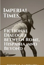 Livre IMPERIAL TIMES: FICTIONAL DIALOGUE BETWEEN ROME, HISPANIA AND BEYOND, auteur alfredo merlet Livre IMPERIAL TIMES: FICTIONAL DIALOGUE BETWEEN ROME, HISPANIA AND BEYOND, auteur alfredo merlet