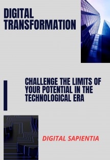 "DIGITAL TRANSFORMATION: CHALLENGE THE LIMITS OF YOUR POTENTIAL IN THE TECHNOLOGICAL AGE"