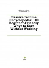 Livre Passive Income Encyclopedia: 100 Beginner-Friendly Ways to Earn Without Working, auteur kanrotomoya Livre Passive Income Encyclopedia: 100 Beginner-Friendly Ways to Earn Without Working, auteur kanrotomoya