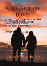 A Legacy of Love: Passing Godly Values to the Next Generation A Legacy of Love: Passing Godly Values to the Next Generation